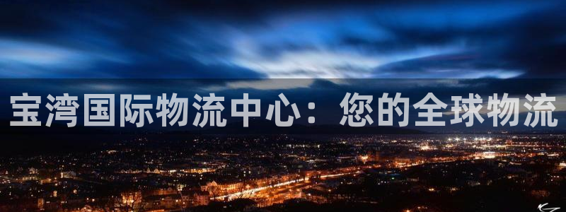 28圈娱乐官网网页入口：宝湾国际物流