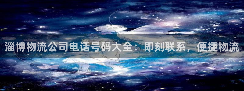 南宫28圈官网版：淄博物流公司电话号